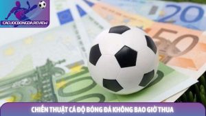 Chiến thuật cá độ bóng đá không bao giờ thua - Cẩm nang toàn diện