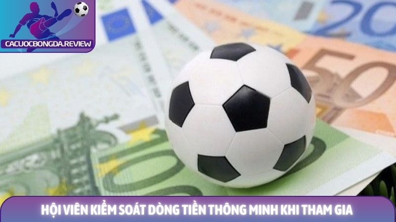 Hướng dẫn cá cược bóng đá cho người mới bắt đầu chuẩn 2 Hội viên kiểm soát dòng tiền thông minh khi tham gia