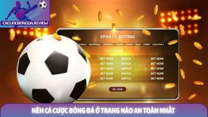 Nên cá cược bóng đá ở trang nào an toàn nhất