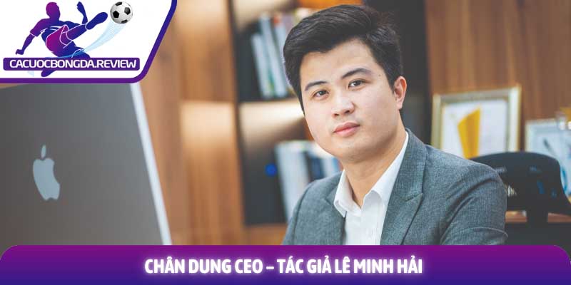 Tác Giả Lê Minh Hải 1 Chân dung CEO – Tác giả Lê Minh Hải